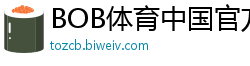 BOB体育中国官方网站_大发一分钟快3大小单双技巧_澳门新葡京娱乐城app苹果版下载_快三内部下载app邀请码_幸运飞艇购彩登录中心邀请码